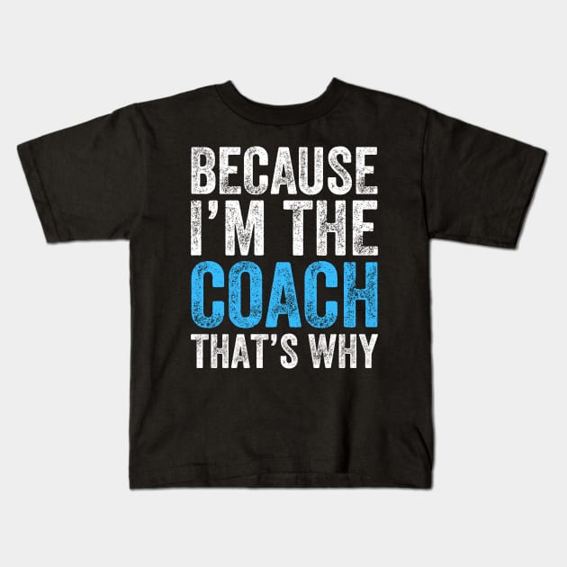 Because I'm The Coach That's Why Kids T-Shirt by DragonTees